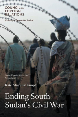 Ending South Sudan'S Civil War (Council Special Reports)