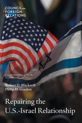 Repairing The U.S.-Israel Relationship (Council Special Reports)