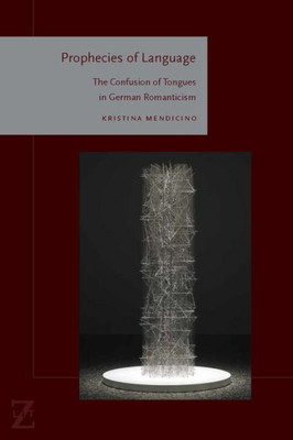 Prophecies Of Language: The Confusion Of Tongues In German Romanticism (Lit Z)