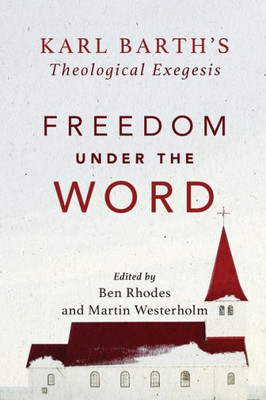 Freedom Under The Word: Karl Barth'S Theological Exegesis