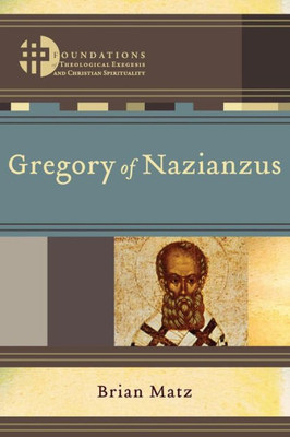 Gregory Of Nazianzus (Foundations Of Theological Exegesis And Christian Spirituality)