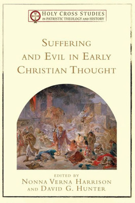 Suffering And Evil In Early Christian Thought (Holy Cross Studies In Patristic Theology And History)