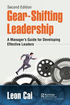 Gear-Shifting Leadership: A Manageræs Guide For Developing Effective Leaders