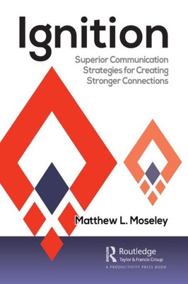 Ignition: Superior Communication Strategies For Creating Stronger Connections