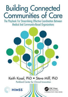 Building Connected Communities Of Care: The Playbook For Streamlining Effective Coordination Between Medical And Community-Based Organizations (Himss Book Series)