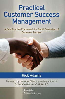 Practical Customer Success Management: A Best Practice Framework For Rapid Generation Of Customer Success