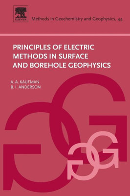 Principles Of Electric Methods In Surface And Borehole Geophysics (Volume 44) (Methods In Geochemistry And Geophysics, Volume 44)