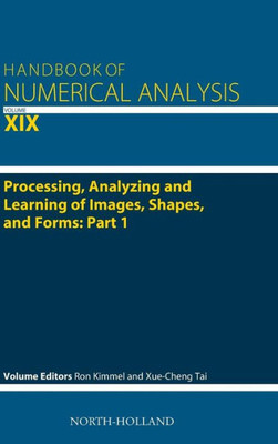 Processing, Analyzing And Learning Of Images, Shapes, And Forms: Part 1 (Volume 19) (Handbook Of Numerical Analysis, Volume 19)