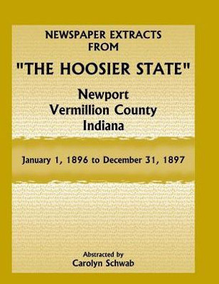 Newspaper Extracts From "The Hoosier State", Newport, Vermillion County, Indiana, January 1, 1896 To December 31, 1897