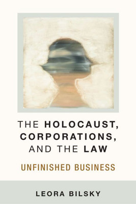 The Holocaust, Corporations, And The Law: Unfinished Business (Law, Meaning, And Violence)