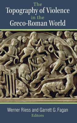 The Topography Of Violence In The Greco-Roman World