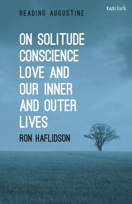 On Solitude, Conscience, Love And Our Inner And Outer Lives (Reading Augustine)