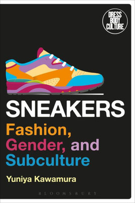 Sneakers: Fashion, Gender, And Subculture (Dress, Body, Culture)