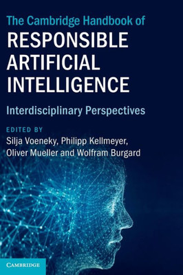 The Cambridge Handbook Of Responsible Artificial Intelligence: Interdisciplinary Perspectives (Cambridge Law Handbooks)