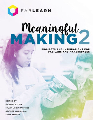 Meaningful Making 2: Projects And Inspirations For Fab Labs And Makerspaces (2)