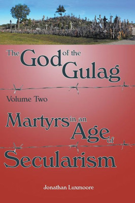 The God Of The Gulag, Vol 2, Martyrs In An Age Of Secularism