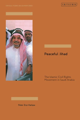 Peaceful Jihad: The Islamic Civil Rights Movement In Saudi Arabia (Critical Studies On Islamism Series)