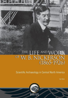 The Life And Work Of W. B. Nickerson (1865-1926): Scientific Archaeology In Central North America (Mercury)