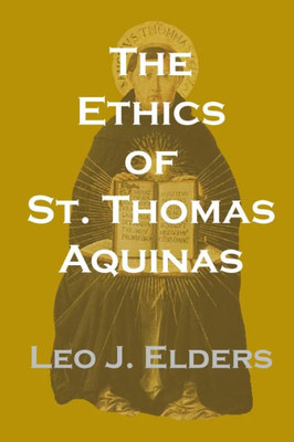 The Ethics Of St. Thomas Aquinas: Happiness, Natural Law, And The Virtues