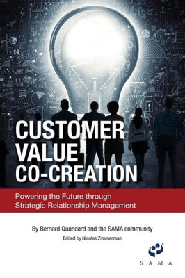 Customer Value Co-Creation: Powering The Future Through Strategic Relationship Management