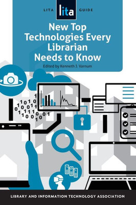 New Top Technologies Every Librarian Needs To Know: A Lita Guide (Lita Guides)