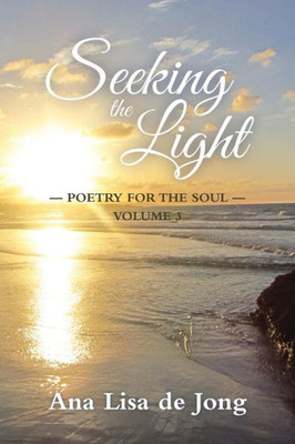Seeking The Light: Poetry For The Soul: Volume 3