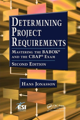 Determining Project Requirements: Mastering The Babok And The Cbap Exam (Esi International Project Management)