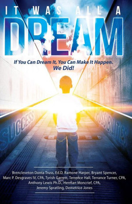 It Was All A Dream: If You Can Dream It, You Can Make It Happen