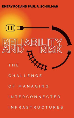 Reliability And Risk: The Challenge Of Managing Interconnected Infrastructures (High Reliability And Crisis Management)