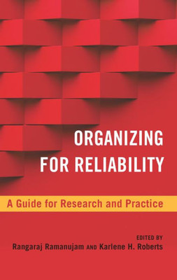 Organizing For Reliability: A Guide For Research And Practice (High Reliability And Crisis Management)