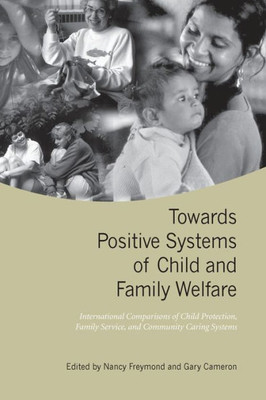 Towards Positive Systems Of Child And Family Welfare: International Comparisons Of Child Protection, Family Service, And Community Caring Systems (Heritage)