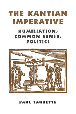 The Kantian Imperative: Humiliation, Common Sense, Politics (Heritage)