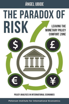 The Paradox Of Risk: Leaving The Monetary Policy Comfort Zone (Policy Analyses In International Economics)