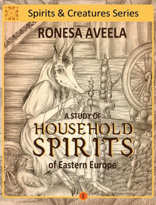 A Study Of Household Spirits Of Eastern Europe (1) (Spirits & Creatures)