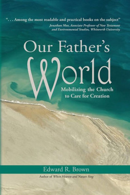 Our Father'S World: Mobilizing The Church To Care For Creation