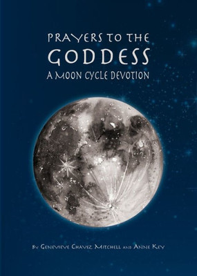 Prayers To The Goddess: A Moon Cycle Devotion
