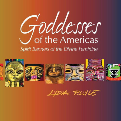 Goddesses Of The Americas: Spirit Banners Of The Divine Feminine