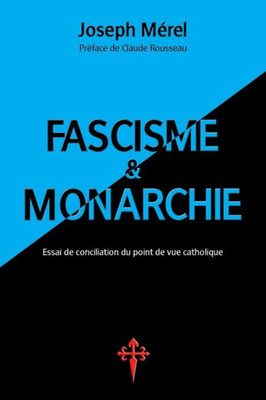 Fascisme Et Monarchie: Essai De Conciliation Du Point De Vue Catholique (French Edition)