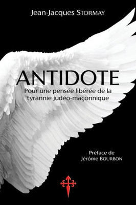 Antidote: Pour Une Pens?e Lib?r?e De La Tyrannie Jud?o-Ma?onnique (French Edition)