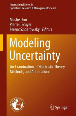 Modeling Uncertainty: An Examination Of Stochastic Theory, Methods, And Applications (International Series In Operations Research & Management Science, 46)