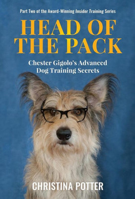 Head Of The Pack: Chester Gigolo'S Advanced Dog Training Secrets (2) (Insider Training)