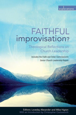Faithful Improvisation?: Theological Reflections On Church Leadership (Explorations)