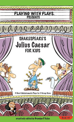 Shakespeare'S Julius Caesar For Kids: 3 Short Melodramatic Plays For 3 Group Sizes (4) (Playing With Plays)