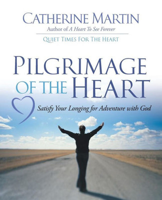 Pilgrimage Of The Heart: Satisfy Your Longing For Adventure With God