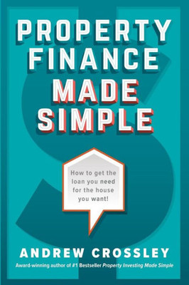 Property Finance Made Simple: How To Get The Loan You Need For The House You Want