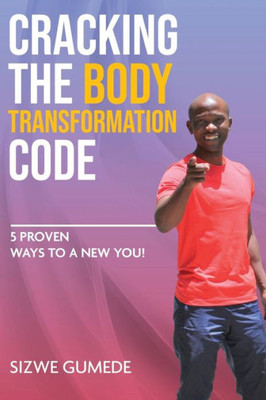 Cracking The Body Transformation Code: 5 Proven Ways To A New You!