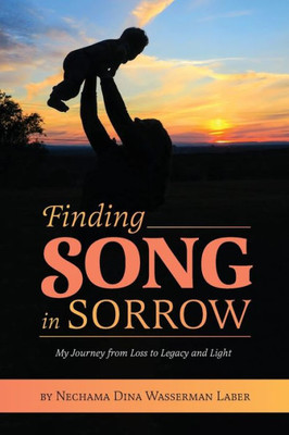 Finding Song In Sorrow: My Journey From Loss To Legacy And Light