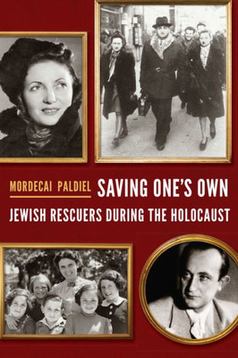 Saving One'S Own: Jewish Rescuers During The Holocaust
