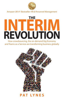 The Interim Revolution: How Crowdsourcing, The On-Demand Gig Economy And Teams As A Service Are Transforming Business Globally