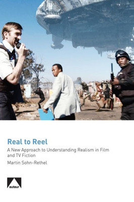 Real To Reel: A New Approach To Understanding Realism In Film And Tv Fiction